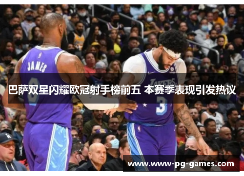 巴萨双星闪耀欧冠射手榜前五 本赛季表现引发热议 巴萨双星闪耀欧冠射手榜前五 本赛季表现引发热议