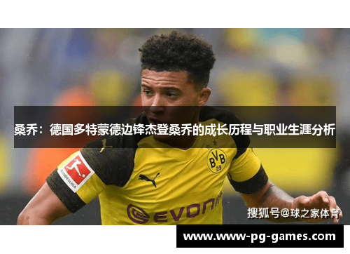 桑乔:德国多特蒙德边锋杰登桑乔的成长历程与职业生涯分析 桑乔:德国多特蒙德边锋杰登桑乔的成长历程与职业生涯分析