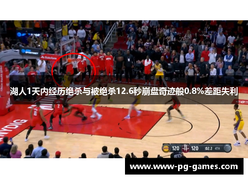 湖人1天内经历绝杀与被绝杀12.6秒崩盘奇迹般0.8%差距失利 湖人1天内经历绝杀与被绝杀12.6秒崩盘奇迹般0.8%差距失利