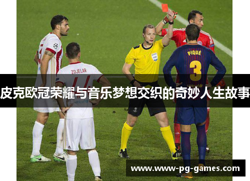 皮克欧冠荣耀与音乐梦想交织的奇妙人生故事