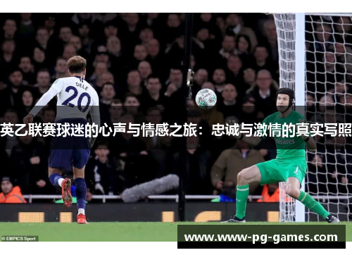 英乙联赛球迷的心声与情感之旅：忠诚与激情的真实写照