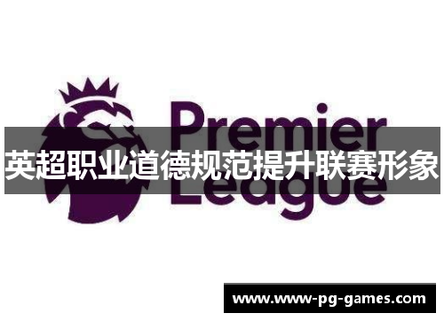 英超职业道德规范提升联赛形象 英超职业道德规范提升联赛形象