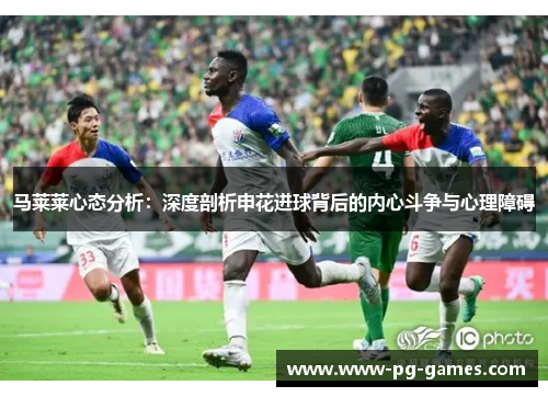 马莱莱心态分析:深度剖析申花进球背后的内心斗争与心理障碍 马莱莱心态分析:深度剖析申花进球背后的内心斗争与心理障碍